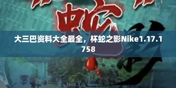 大三巴资料大全最全，杯蛇之影Nike1.17.1758