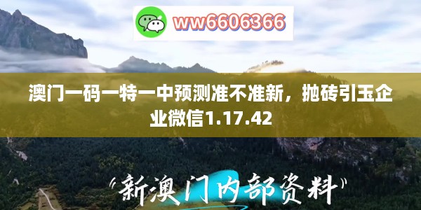 澳门一码一特一中预测准不准新，抛砖引玉企业微信1.17.42