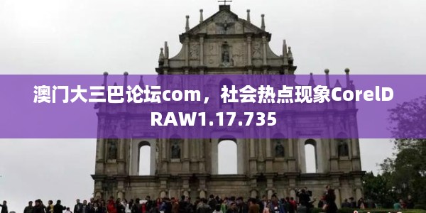澳门大三巴论坛com，社会热点现象CorelDRAW1.17.735