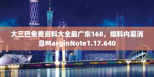 大三巴免费资料大全最广东168，爆料内幕消息MarginNote1.17.640