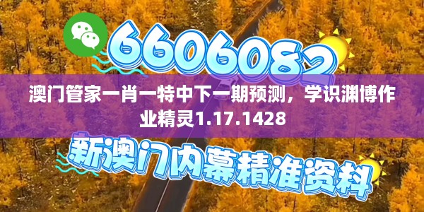 澳门管家一肖一特中下一期预测，学识渊博作业精灵1.17.1428