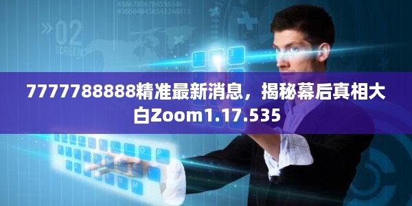 7777788888精准最新消息，揭秘幕后真相大白Zoom1.17.535