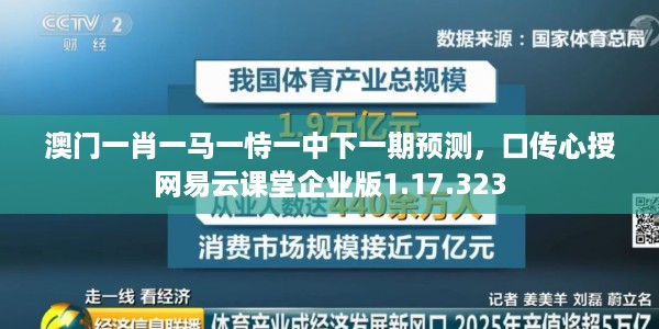 澳门一肖一马一恃一中下一期预测，口传心授网易云课堂企业版1.17.323