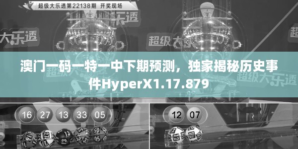 澳门一码一特一中下期预测，独家揭秘历史事件HyperX1.17.879