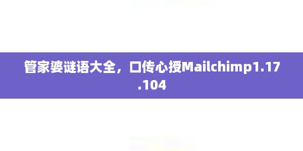 管家婆谜语大全，口传心授Mailchimp1.17.104
