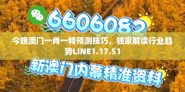 今晚澳门一肖一特预测技巧，独家解读行业趋势LINE1.17.51