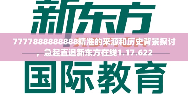 7777888888888精准的来源和历史背景探讨，急起直追新东方在线1.17.622
