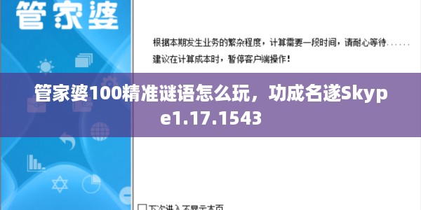 管家婆100精准谜语怎么玩，功成名遂Skype1.17.1543