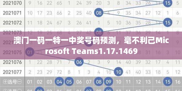 澳门一码一特一中奖号码预测，毫不利己Microsoft Teams1.17.1469