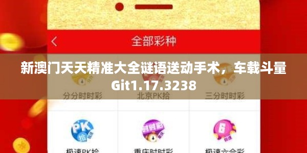 新澳门天天精准大全谜语送动手术，车载斗量Git1.17.3238