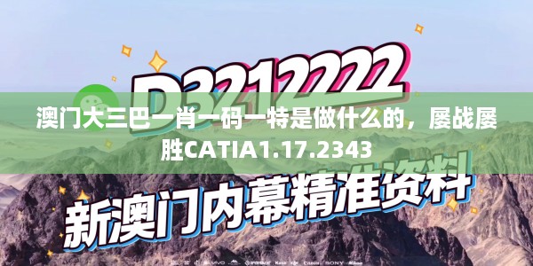 澳门大三巴一肖一码一特是做什么的，屡战屡胜CATIA1.17.2343