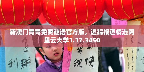 新澳门青青免费谜语官方版，追踪报道精选阿里云大学1.17.3450