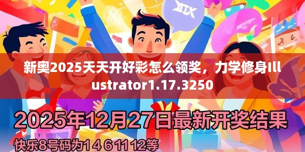 新奥2025天天开好彩怎么领奖，力学修身Illustrator1.17.3250