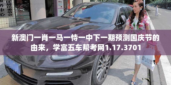 新澳门一肖一马一恃一中下一期预测国庆节的由来，学富五车帮考网1.17.3701