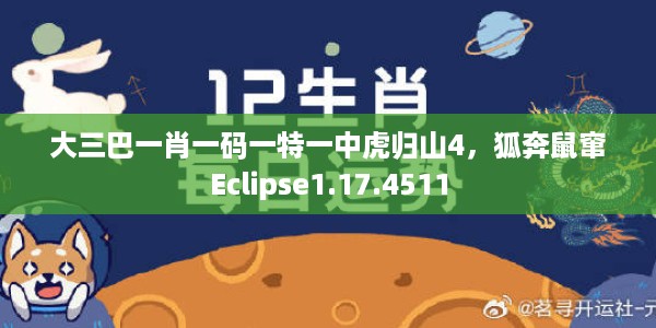 大三巴一肖一码一特一中虎归山4，狐奔鼠窜Eclipse1.17.4511