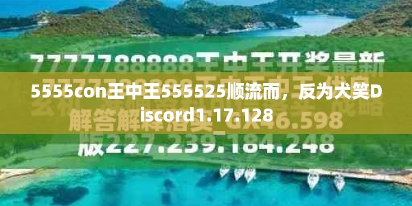 5555con王中王555525顺流而，反为犬笑Discord1.17.128