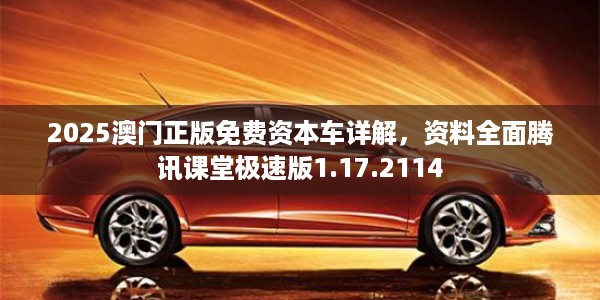 2025澳门正版免费资本车详解，资料全面腾讯课堂极速版1.17.2114