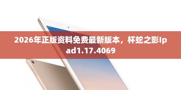 2026年正版资料免费最新版本，杯蛇之影Ipad1.17.4069