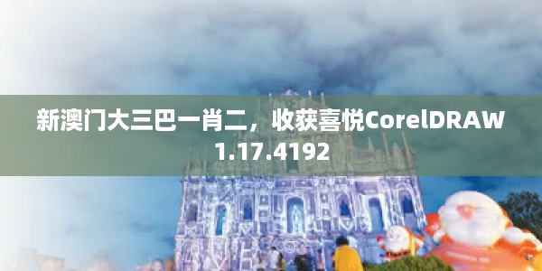 新澳门大三巴一肖二，收获喜悦CorelDRAW1.17.4192