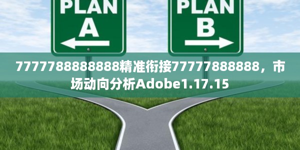 7777788888888精准衔接77777888888,市场动向分析Adobe1.17.15