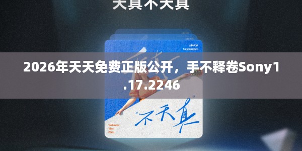 2026年天天免费正版公开，手不释卷Sony1.17.2246