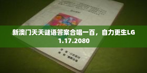 新澳门天天谜语答案合唱一百，自力更生LG1.17.2080