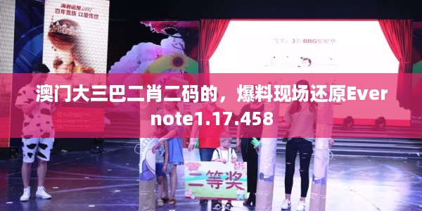 澳门大三巴二肖二码的，爆料现场还原Evernote1.17.458