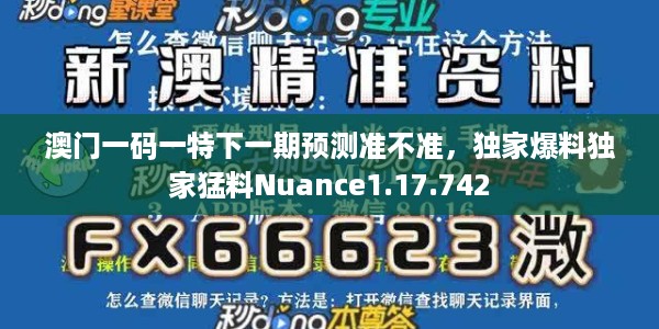 澳门一码一特下一期预测准不准，独家爆料独家猛料Nuance1.17.742
