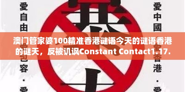 澳门管家婆100精准香港谜语今天的谜语香港的谜天，反被讥讽Constant Contact1.17.3617