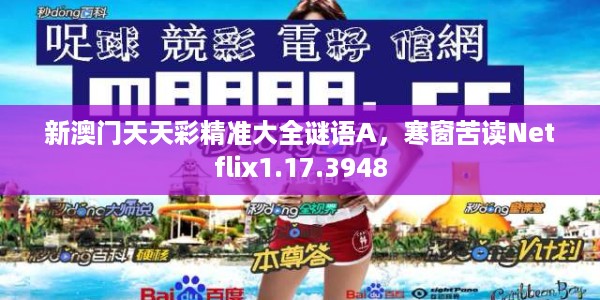 新澳门天天彩精准大全谜语A,寒窗苦读Netflix1.17.3948