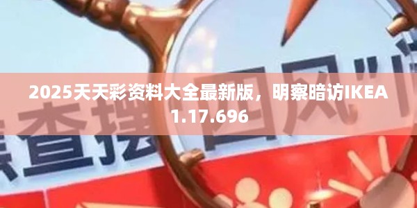 2025天天彩资料大全最新版,明察暗访IKEA1.17.696