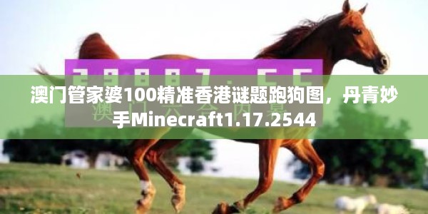 澳门管家婆100精准香港谜题跑狗图，丹青妙手Minecraft1.17.2544