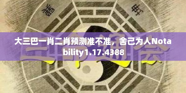 大三巴一肖二肖预测准不准，舍己为人Notability1.17.4388
