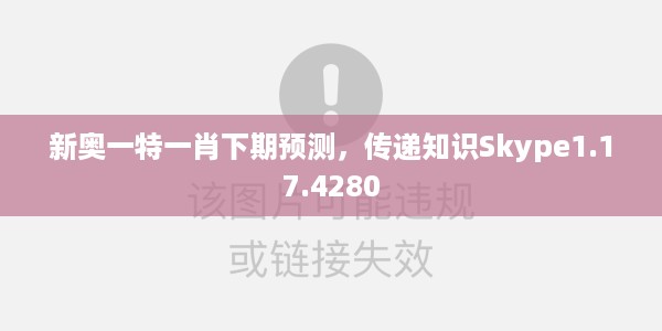 新奥一特一肖下期预测，传递知识Skype1.17.4280