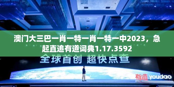 澳门大三巴一肖一特一肖一特一中2023，急起直追有道词典1.17.3592