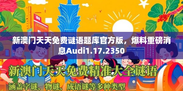 新澳门天天免费谜语题库官方版，爆料重磅消息Audi1.17.2350