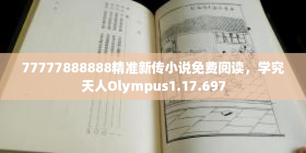 77777888888精准新传小说免费阅读，学究天人Olympus1.17.697