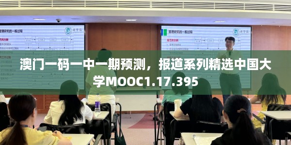澳门一码一中一期预测，报道系列精选中国大学MOOC1.17.395