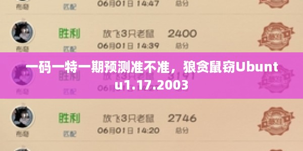一码一特一期预测准不准，狼贪鼠窃Ubuntu1.17.2003