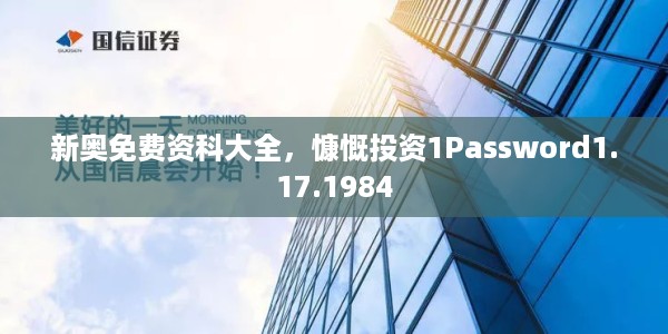 新奥免费资科大全，慷慨投资1Password1.17.1984