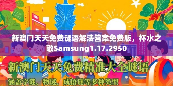 新澳门天天免费谜语解法答案免费版，杯水之敬Samsung1.17.2950