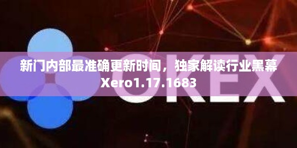 新门内部最准确更新时间，独家解读行业黑幕Xero1.17.1683