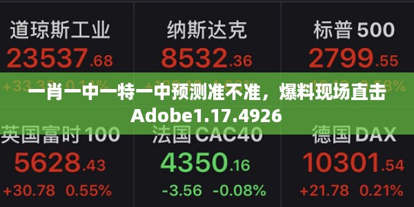一肖一中一特一中预测准不准，爆料现场直击Adobe1.17.4926