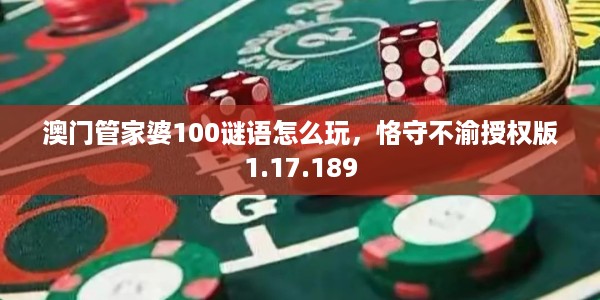 澳门管家婆100谜语怎么玩，恪守不渝授权版1.17.189