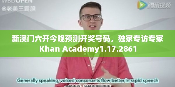 新澳门六开今晚预测开奖号码，独家专访专家Khan Academy1.17.2861