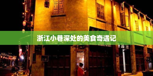 浙江小巷深处的美食奇遇记